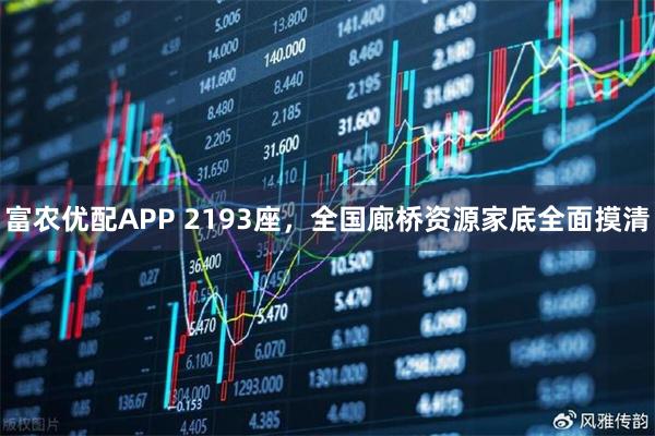 富农优配APP 2193座，全国廊桥资源家底全面摸清